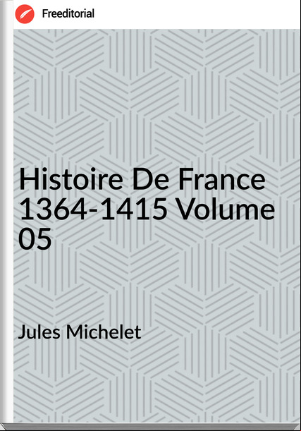 Jules Michelet - Histoire De  1364-1415 Volume 05