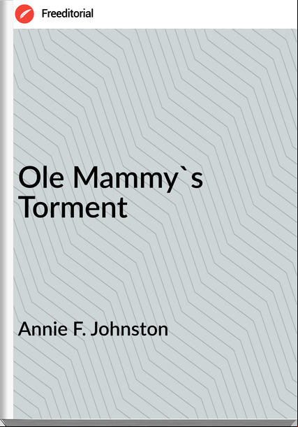 Annie F. Johnston Ole Mammy's Torment