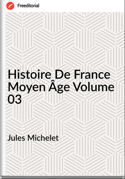 Jules Michelet - Histoire De  Moyen Âge Volume 03