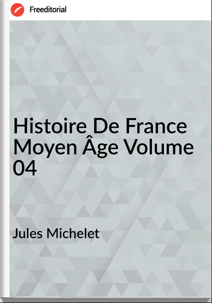 Jules Michelet - Histoire De  Moyen Âge Volume 04