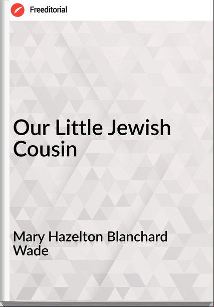 Mary Hazelton Blanchard Wade - Our Little Jewish Cousin