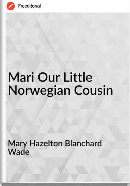 Mary Hazelton Blanchard Wade Mari Our Little Norwegian Cousin