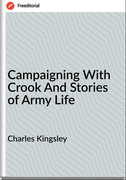 Charles Kingsley - Campaigning With Crook And Stories of Army Life