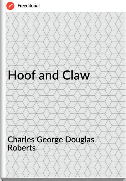 Charles George Douglas Roberts - Hoof and Claw