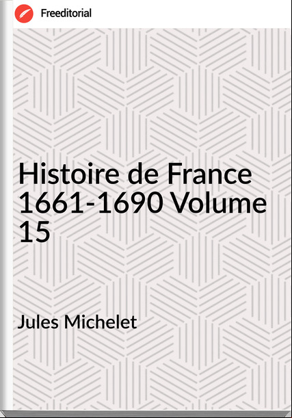 Jules Michelet - Histoire de  1661-1690 Volume 15