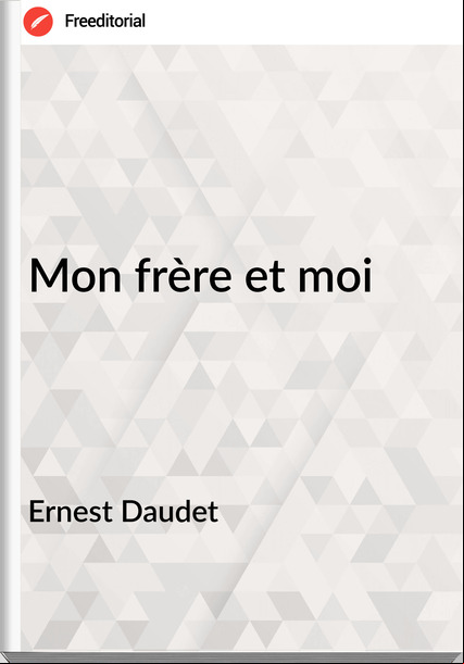 Ernest Daudet - Mon frère et moi