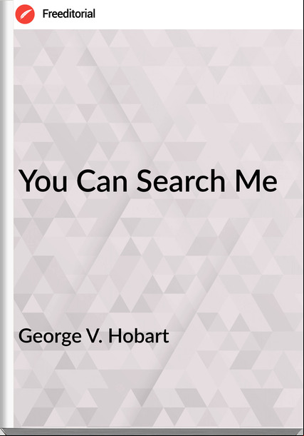 George V. Hobart - You Can Search Me