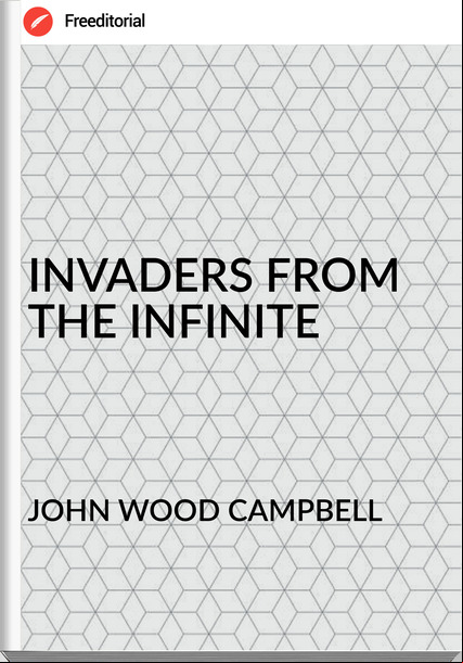 JOHN WOOD CAMPBELL INVADERS FROM THE INFINITE