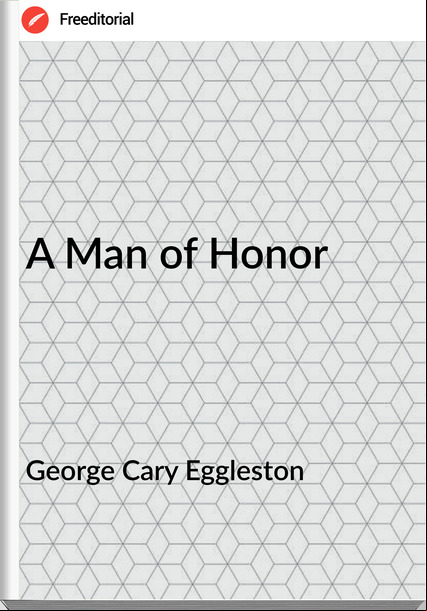 George Cary Eggleston A Man of Honor