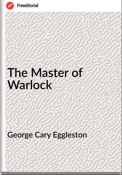 George Cary Eggleston The Master of Warlock