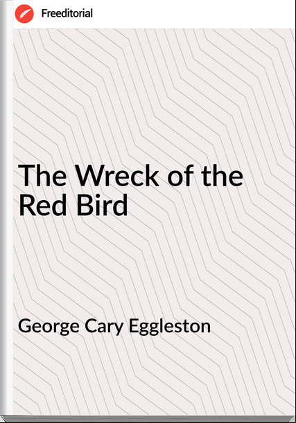 George Cary Eggleston The Wreck of the Red Bird