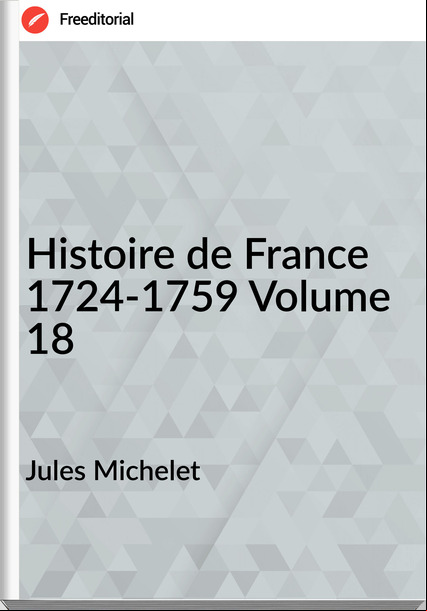 Jules Michelet - Histoire de  1724-1759 Volume 18