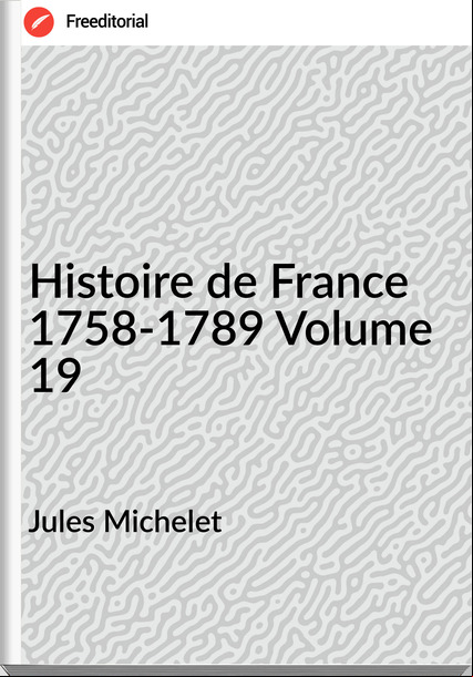 Jules Michelet - Histoire de  1758-1789 Volume 19