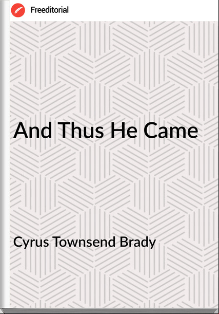 Cyrus Townsend Brady And Thus He Came