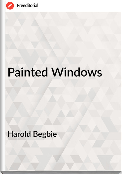 Harold Begbie Painted Windows
