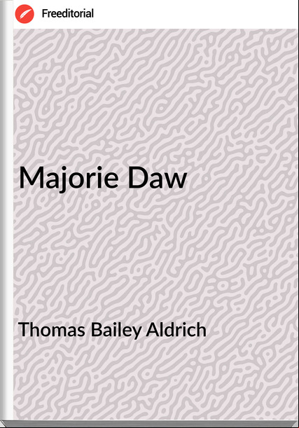 Thomas Bailey Aldrich - Majorie Daw