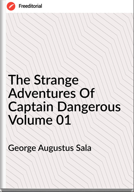 George Augustus Sala - The Strange Adventures Of Captain Dangerous Volume 01