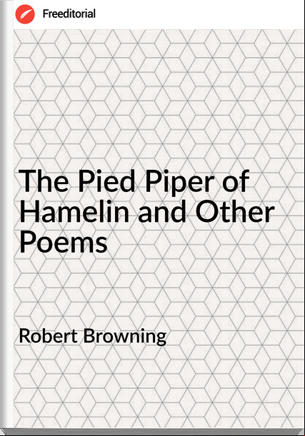 Robert Browning - The Pied Piper of Hamelin and Other Poems