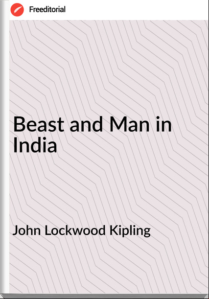 John Lockwood Kipling - Beast and Man in India