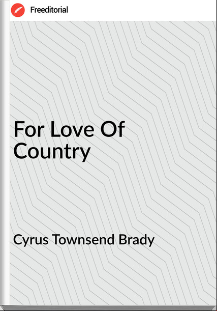 Cyrus Townsend Brady For Love Of Country