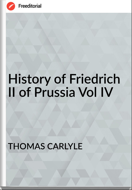 THOMAS CARLYLE - History of Friedrich II of Prussia Vol IV