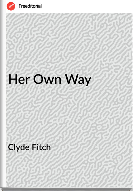 Clyde Fitch Her Own Way