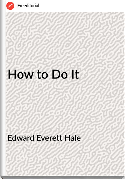 Edward Everett Hale How to Do It