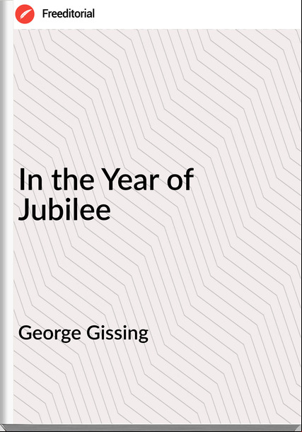 George Gissing - In the Year of Jubilee