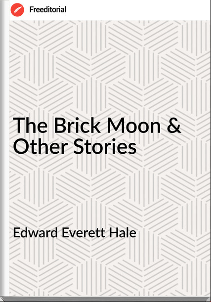 Edward Everett Hale The Brick Moon & Other Stories