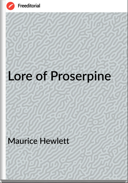 Maurice Hewlett          - Lore of Proserpine