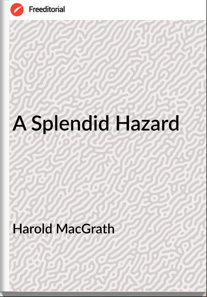 Harold MacGrath - A Splendid Hazard