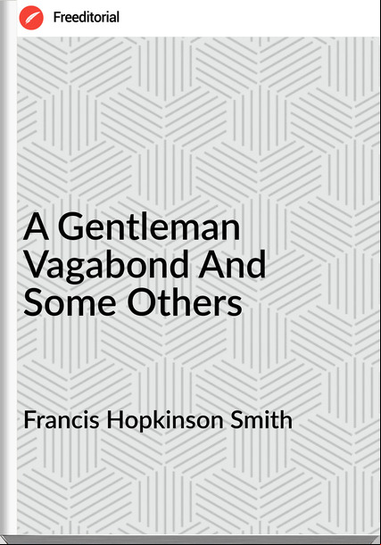 Francis Hopkinson Smith A Gentleman Vagabond And Some Others