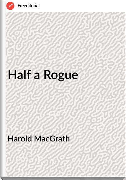 Harold MacGrath - Half a Rogue