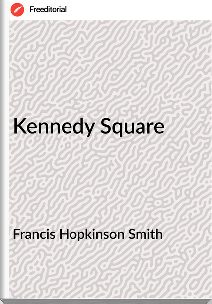 Francis Hopkinson Smith Kennedy Square