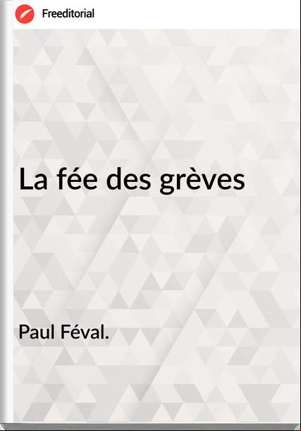 Paul Féval. La fée des grèves