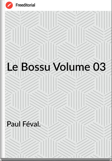 Paul Féval. - Le Bossu Volume 03