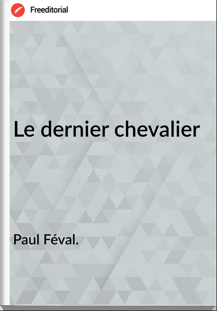 Paul Féval. Le dernier chevalier