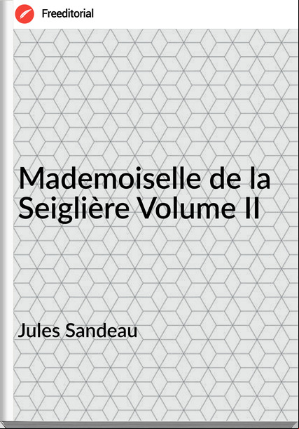 Jules Sandeau - Mademoiselle de la Seiglière Volume II