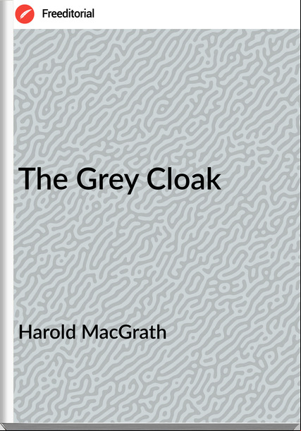 Harold MacGrath The Grey Cloak