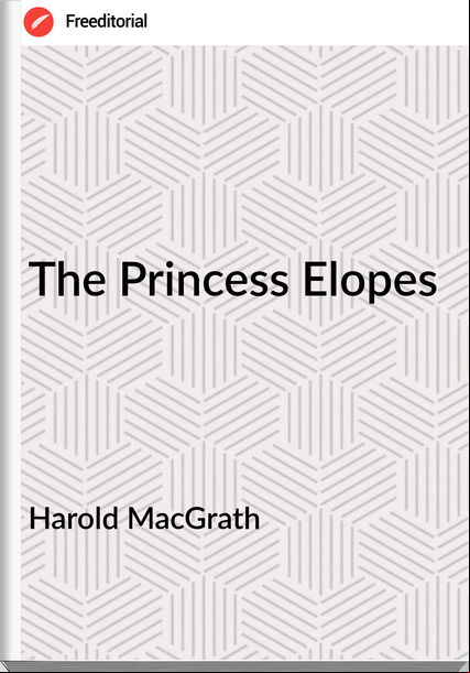 Harold MacGrath The Princess Elopes