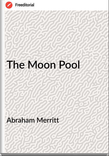 Abraham Merritt - The Moon Pool