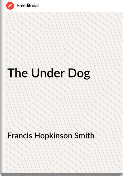 Francis Hopkinson Smith The Under Dog