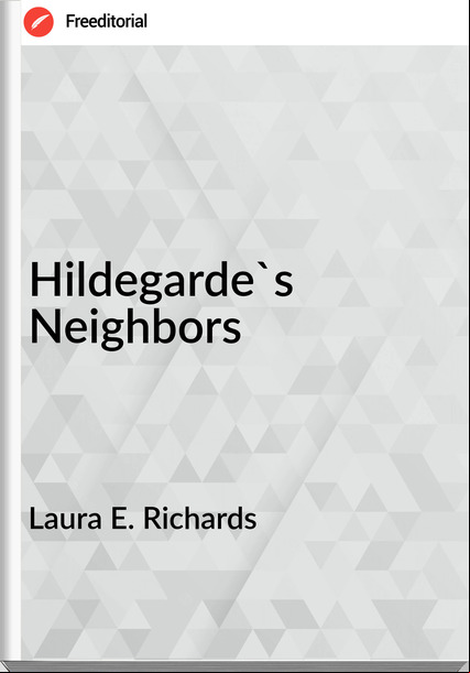 Laura E. Richards - Hildegarde's Neighbors