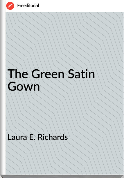 Laura E. Richards - The Green Satin Gown