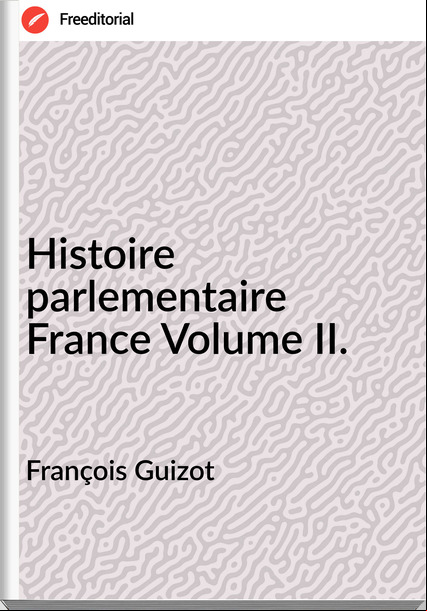 François Guizot Histoire parlementaire Volume II.