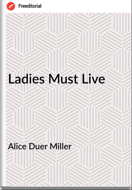 Alice Duer Miller Ladies Must Live