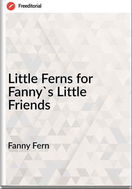 Fanny Fern Little Ferns for Fanny's Little Friends