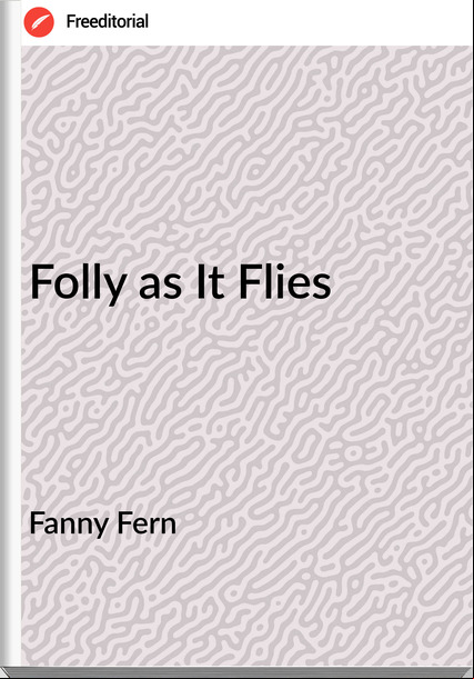 Fanny Fern - Folly as It Flies