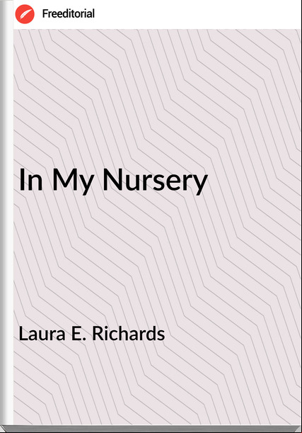 Laura E. Richards - In My Nursery