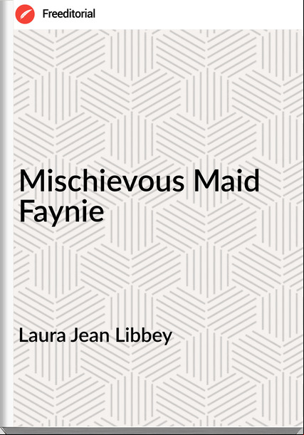 Laura Jean Libbey Mischievous Maid Faynie